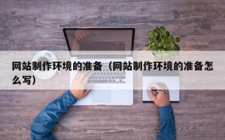 乐陵网站制作环境的准备（网站制作环境的准备怎么写）